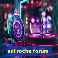 ani rocha forum